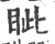 眦(印刷字体·宋·广韵)